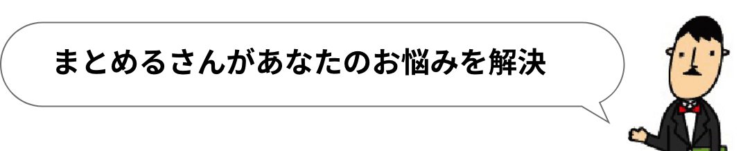 まとめるさんがあなたのお悩みを解決